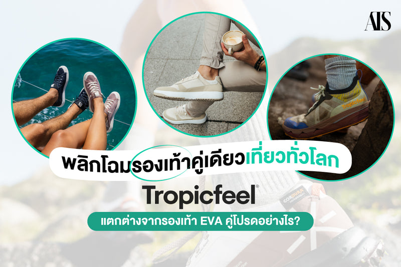 พลิกโฉมรองเท้าคู่เดียวเที่ยวทั่วโลก Tropicfeel แตกต่างจากรองเท้า EVA คู่โปรดอย่างไร?